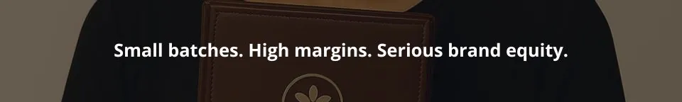 Small batches. High margins. Serious brand equity.